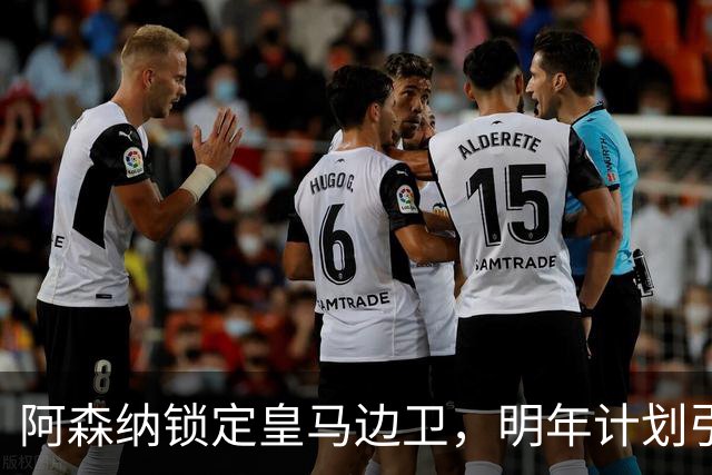 阿森纳锁定皇马边卫，明年计划引进